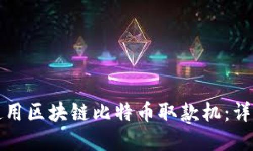 如何使用区块链比特币取款机：详尽指南