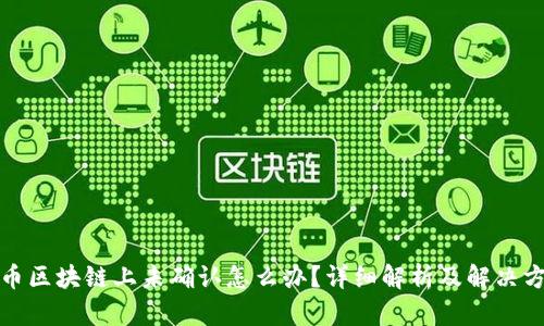 搬币区块链上未确认怎么办？详细解析及解决方案