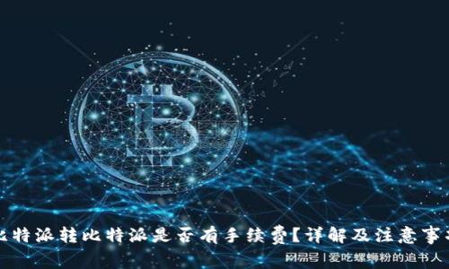 比特派转比特派是否有手续费？详解及注意事项