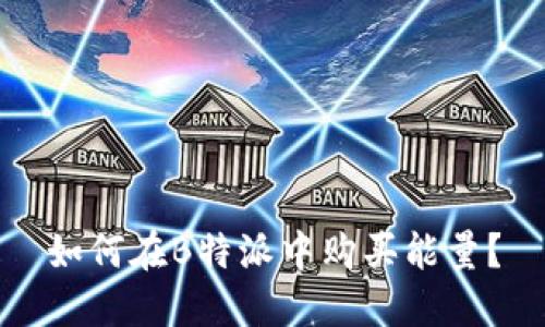 如何在B特派中购买能量？