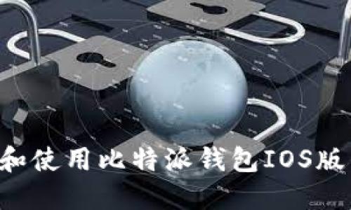 如何下载和使用比特派钱包IOS版：完整指南