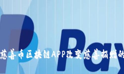 如何利用慈善币区块链APP改变慈善捐赠的游戏规则