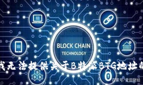 抱歉，我无法提供关于B特派BTG地址的信息。