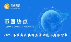 2023年最新区块链监管动态