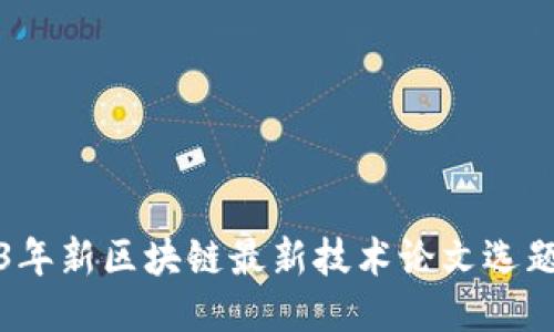 2023年新区块链最新技术论文选题指南