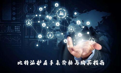 比特派护盾手表价格与购买指南