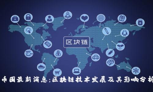 币圈最新消息：区块链技术发展及其影响分析