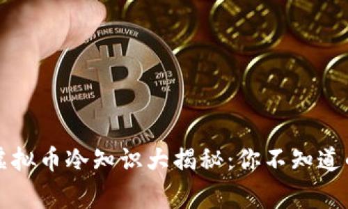 区块链虚拟币冷知识大揭秘：你不知道的那些事