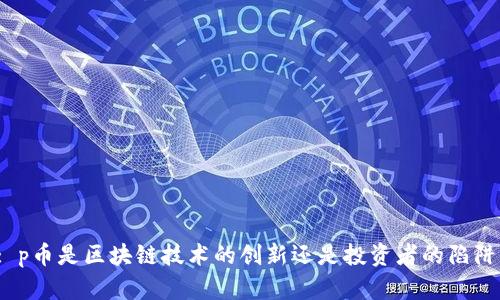 : p币是区块链技术的创新还是投资者的陷阱？
