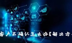 : b特派客户不确认怎么办