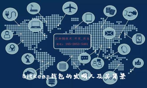 BitKeep钱包的发明人及其背景