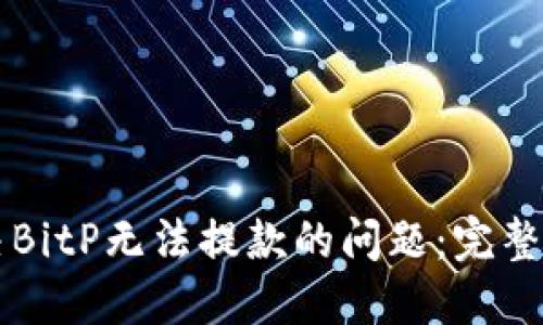 解决BitP无法提款的问题：完整指南