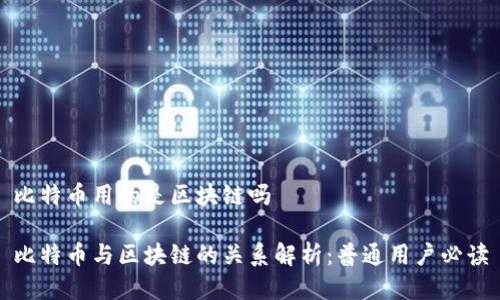 比特币用的是区块链吗

比特币与区块链的关系解析：普通用户必读