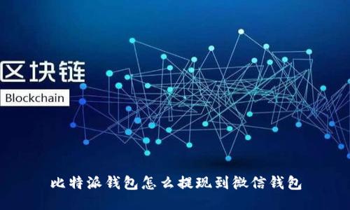 比特派钱包怎么提现到微信钱包