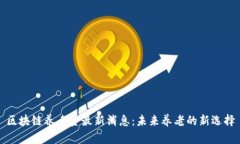 区块链养老金最新消息：