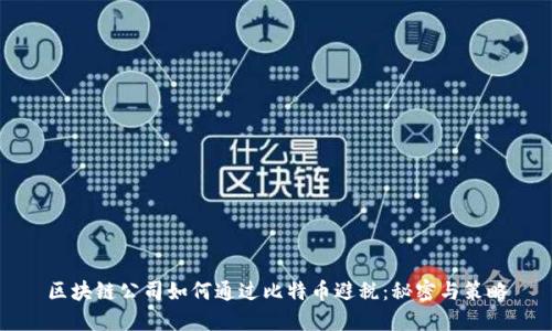 区块链公司如何通过比特币避税：秘密与策略