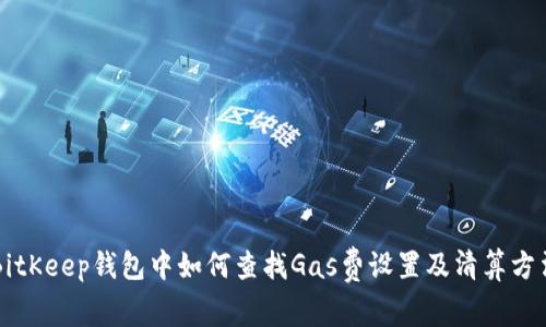 BitKeep钱包中如何查找Gas费设置及清算方法