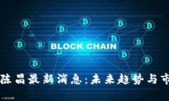 区块链陈昌最新消息：未