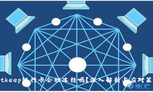 Bitkeep银行卡会被冻结吗？深入解析与应对策略