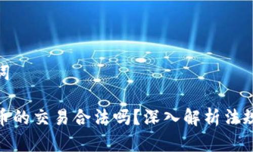 和关键词

区块链币的交易合法吗？深入解析法规与风险