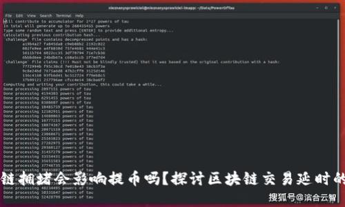 区块链拥堵会影响提币吗？探讨区块链交易延时的问题