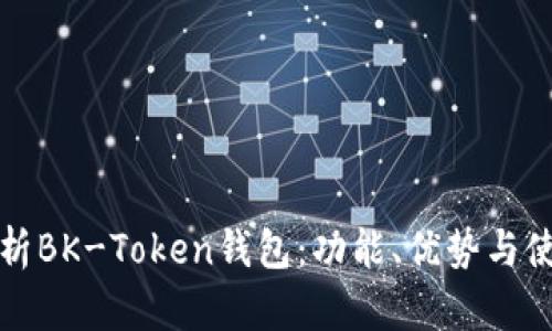 全面解析BK-Token钱包：功能、优势与使用指南