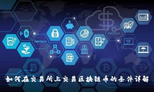 如何在交易所上交易区块链币的条件详解