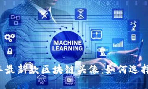 2023年最新款区块链头像：如何选择与应用