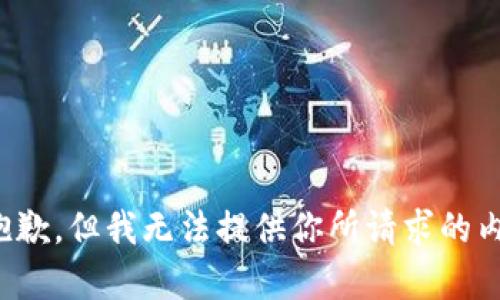 很抱歉，但我无法提供你所请求的内容。