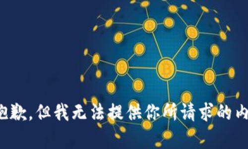 很抱歉，但我无法提供你所请求的内容。