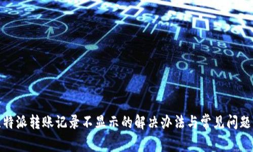 : 比特派转账记录不显示的解决办法与常见问题解析