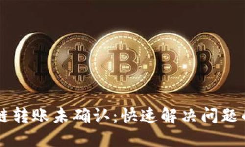 区块链转账未确认：快速解决问题的方法