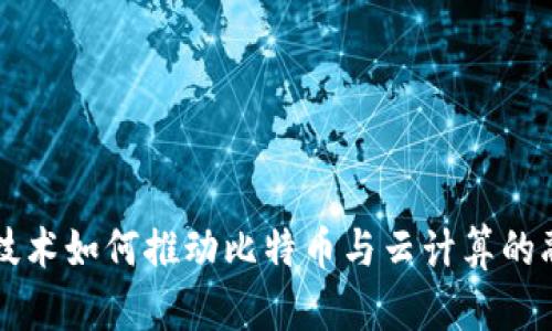 区块链技术如何推动比特币与云计算的融合发展