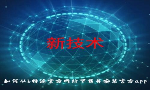 如何从b特派官方网站下载并安装官方app