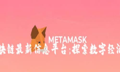 章丘区块链最新信息平台：探索数字经济的未来