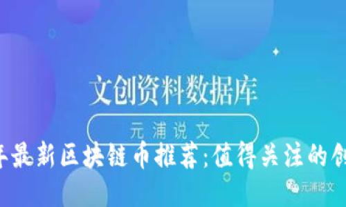 2023年最新区块链币推荐：值得关注的创新项目