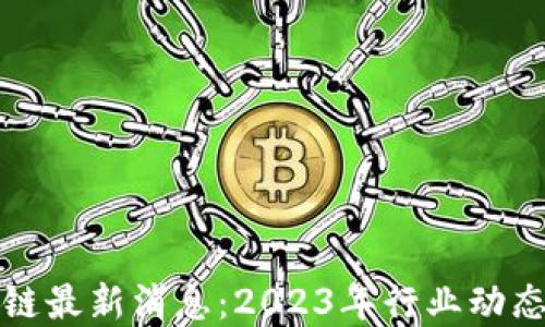 
新风口区块链最新消息：2023年行业动态与投资机会