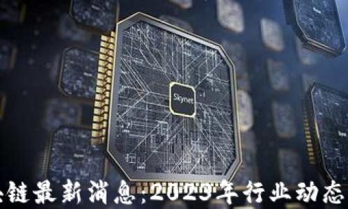 
新风口区块链最新消息：2023年行业动态与投资机会