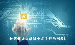 如何解决区块链币卖不掉