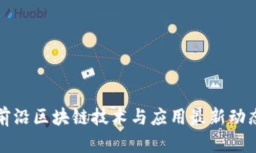前沿区块链技术与应用最新动态