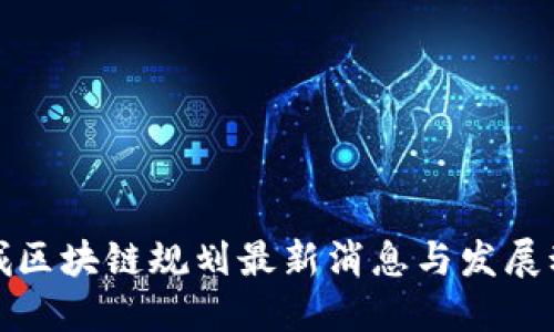 晋城区块链规划最新消息与发展动态