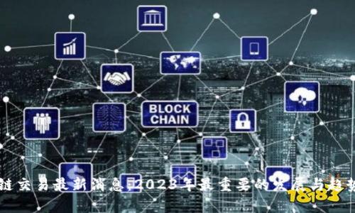 区块链交易最新消息：2023年最重要的发展与趋势分析