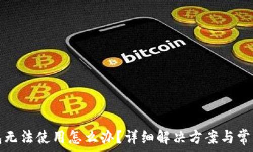   
比特派钱包无法使用怎么办？详细解决方案与常见问题解析