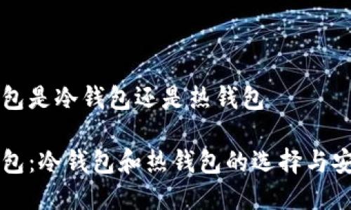 比特派钱包是冷钱包还是热钱包

比特派钱包：冷钱包和热钱包的选择与安全性分析
