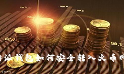biascript![CDATA[b特派钱包如何安全转入火币网：详细步骤与注意事项