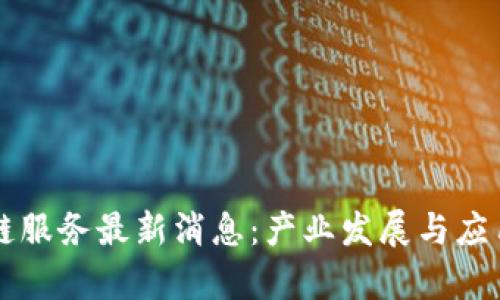 青海区块链服务最新消息：产业发展与应用前景分析