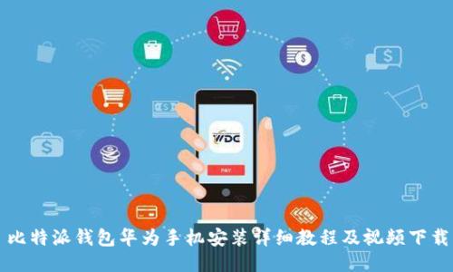 比特派钱包华为手机安装详细教程及视频下载