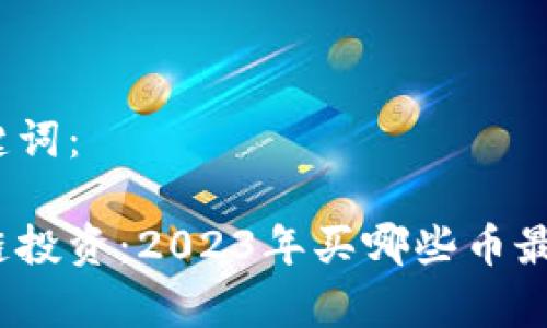 和关键词：

区块链投资：2023年买哪些币最划算？