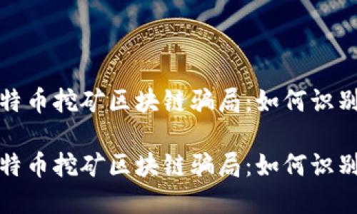 揭露比特币挖矿区块链骗局：如何识别和避免

揭露比特币挖矿区块链骗局：如何识别和避免