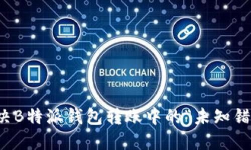 如何解决B特派钱包转账中的“未知错误”问题